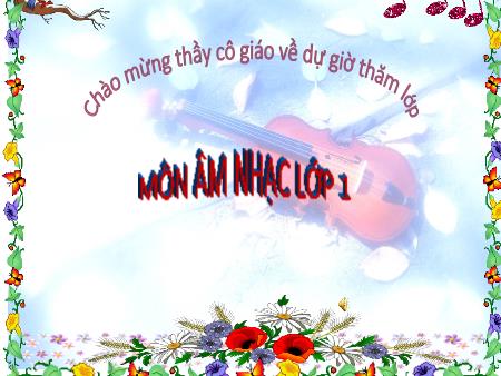 Bài giảng Âm nhạc Lớp 1 - Học bài hát Chúng em là học sinh lớp Một