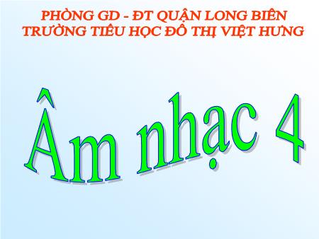 Bài giảng Âm nhạc Lớp 4 - Tiết 27: Ôn tập bài hát Chú voi con ở bản Đôn. Tập đọc nhạc TĐN số 7 - Trường Tiểu học Đô thị Việt Hưng
