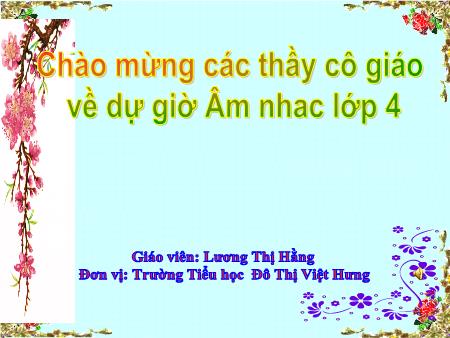 Bài giảng Âm nhạc Lớp 4 - Tuần 14: Ôn tập 3 bài hát - Lương Thị Hằng Bài giảng Âm nhạc Lớp 4 - Tuần 14: Ôn tập 3 bài hát - Lương Thị Hằng