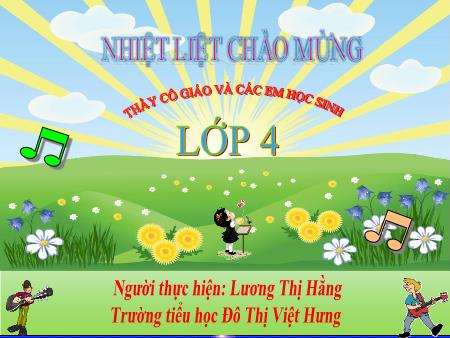 Bài giảng Âm nhạc Lớp 4 - Tuần 15: Học bài hát tự chọn - Lương Thị Hằng Bài giảng Âm nhạc Lớp 4 - Tuần 15: Học bài hát tự chọn - Lương Thị Hằng