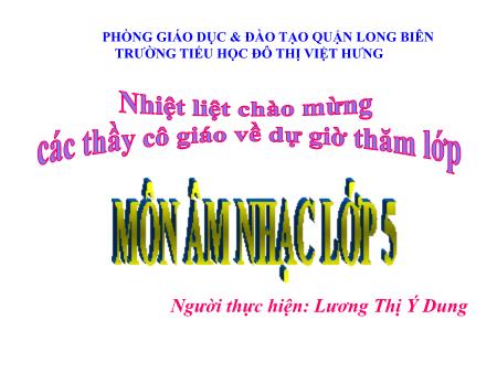 Bài giảng Âm nhạc Lớp 5 - Học bài hát Đất nước tươi đẹp sao - Lương Thị Ý Dung