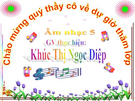 Bài giảng Âm nhạc Lớp 5 - Ôn tập bài hát Con chim hay hót. Ôn tập TĐN số 1, số 2 - Khúc Thị Ngọc Diệp