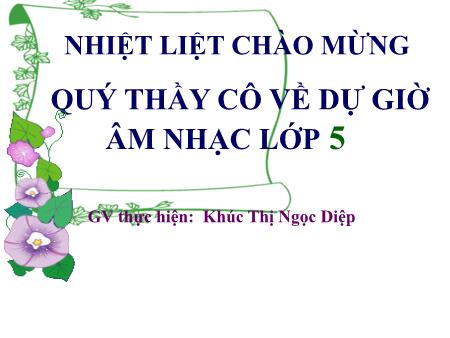 Bài giảng Âm nhạc Lớp 5 - Ôn tập bài hát Ước mơ. Tập đọc nhạc TĐN số 4 - Khúc Thị Ngọc Diệp