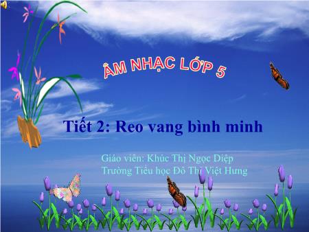 Bài giảng Âm nhạc Lớp 5 - Tiết 2: Học hát Reo vang bình minh - Khúc Thị Ngọc Diệp