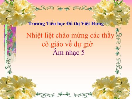 Bài giảng Âm nhạc Lớp 5 - Tiết 22: Ôn tập bài Tre ngà bên lăng Bác. Tập Đọc nhạc TĐN số 6 - Trường Tiểu học Đô thị Việt Hưng