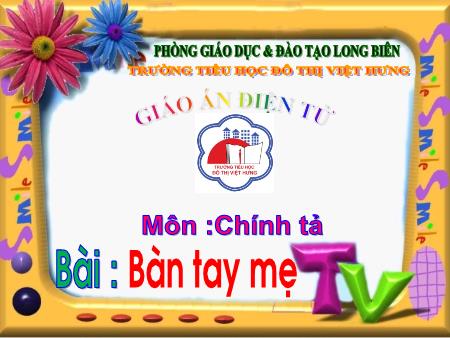 Bài giảng Chính tả Lớp 1 - Tuần 26: Bàn tay mẹ - Trường Tiểu học Đô Thị Việt Hưng