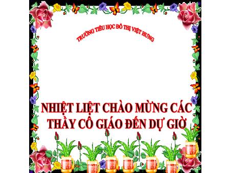 Bài giảng Chính tả Lớp 4 - Dế Mèn bênh vực kẻ yếu - Trường Tiểu học Đô thị Việt Hưng Bài giảng Chính tả Lớp 4 - Dế Mèn bênh vực kẻ yếu - Trường Tiểu học Đô thị Việt Hưng