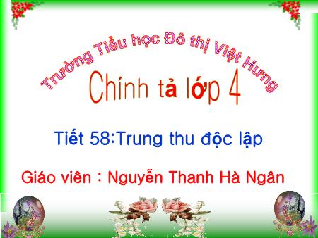 Bài giảng Chính tả Lớp 4 - Tiết 58: Trung thu độc lập - Nguyễn Thanh Hà Ngân