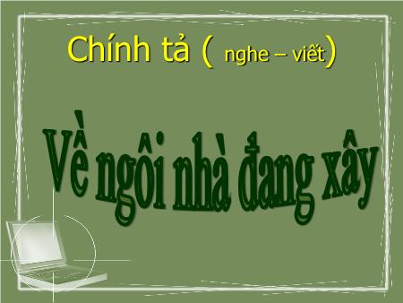 Bài giảng Chính tả Lớp 5 - Về ngôi nhà đang xây