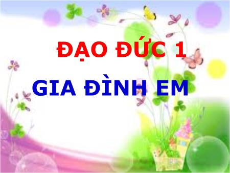 Bài giảng Đạo đức Lớp 1 - Gia đình em