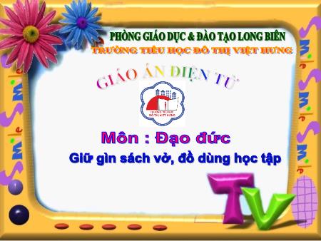 Bài giảng Đạo đức Lớp 1 - Giữ gìn sách vở, đồ dùng học tập - Trường Tiểu học Đô thị Việt Hưng