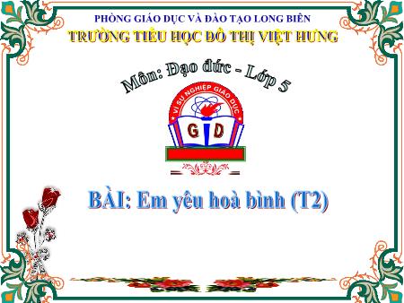 Bài giảng Đạo đức Lớp 5 - Em yêu hoà bình (Tiết 2) - Trường Tiểu học Đô thị Việt Hưng