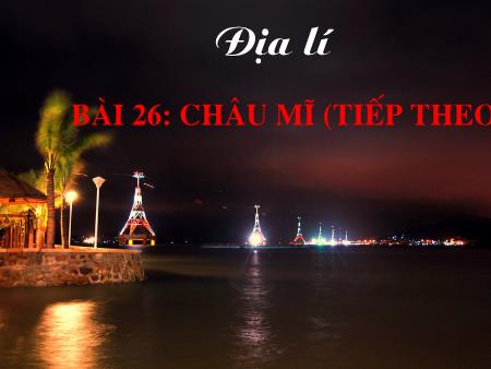 Bài giảng Địa lí Khối 5 - Bài 26: Châu Mĩ (Tiếp theo)