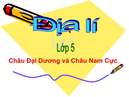 Bài giảng Địa lí Lớp 5 - Châu Đại Dương và Châu Nam Cực - Trường Tiểu học Đô thị Việt Hưng