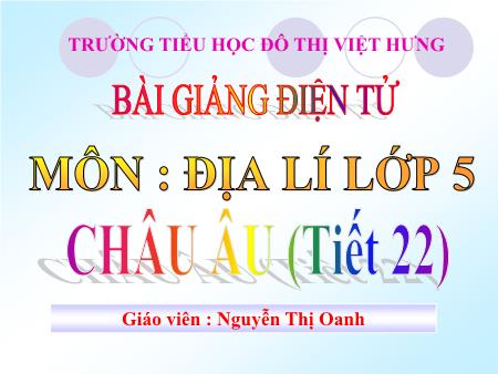 Bài giảng Địa lí Lớp 5 - Tiết 22: Châu Âu - Nguyễn Thị Oanh