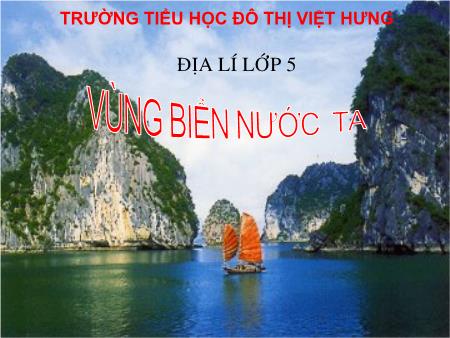 Bài giảng Địa lí Lớp 5 - Vùng biển nước ta - Trường Tiểu học Đô thị Việt Hưng