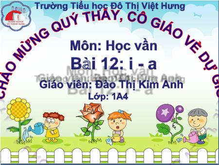 Bài giảng Học vần Lớp 1 - Bài 12: i, a (Tiết 1) - Đào Thị Kim Anh