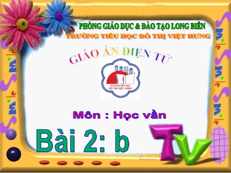 Bài giảng Học vần Lớp 1 - Bài 2: b (Tiết 1) - Trường Tiểu học Đô Thị Việt Hưng