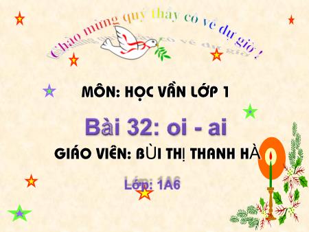 Bài giảng Học vần Lớp 1 - Bài 32: oi, ai - Bùi Thị Thanh Hà