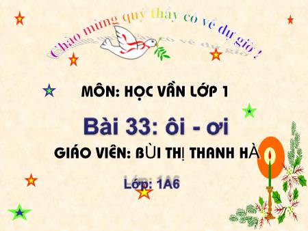 Bài giảng Học vần Lớp 1 - Bài 33: ôi, ơi (Tiết 2) - Bùi Thị Thanh Hà