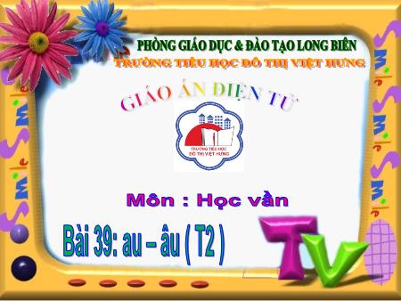 Bài giảng Học vần Lớp 1 - Bài 39: au, âu (Tiết 2) - Trường Tiểu học Đô Thị Việt Hưng