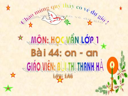 Bài giảng Học vần Lớp 1 - Bài 44: on, an (Tiết 1) - Bùi Thị Thanh Hà