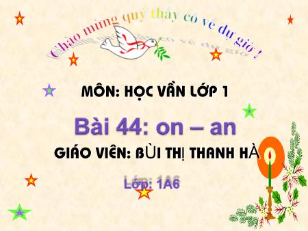 Bài giảng Học vần Lớp 1 - Bài 44: on, an (Tiết 2) - Bùi Thị Thanh Hà