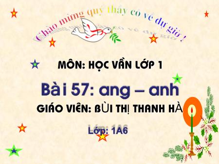 Bài giảng Học vần Lớp 1 - Bài 57: ang, anh (Tiết 1) - Bùi Thị Thanh Hà