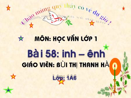 Bài giảng Học vần Lớp 1 - Bài 58: inh, ênh (Tiết 1) - Bùi Thị Thanh Hà
