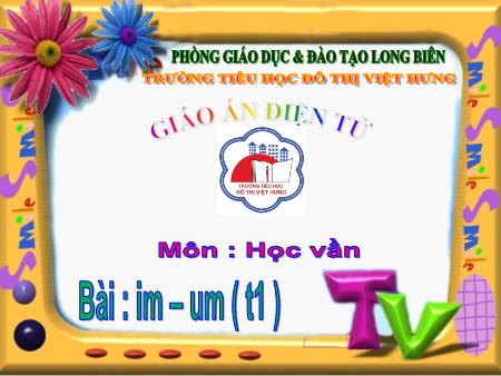 Bài giảng Học vần Lớp 1 - Bài 64: im, um (Tiết 1) - Trường Tiểu học Đô Thị Việt Hưng
