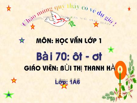 Bài giảng Học vần Lớp 1 - Bài 70: ôt, ơt (Tiết 2) - Bùi Thị Thanh Hà