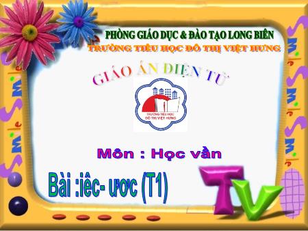 Bài giảng Học vần Lớp 1 - Bài 80: iêc, ươc (Tiết 1) - Trường Tiểu học Đô Thị Việt Hưng