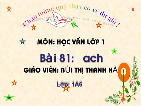 Bài giảng Học vần Lớp 1 - Bài 81: ach (Tiết 2) - Bùi Thị Thanh Hà