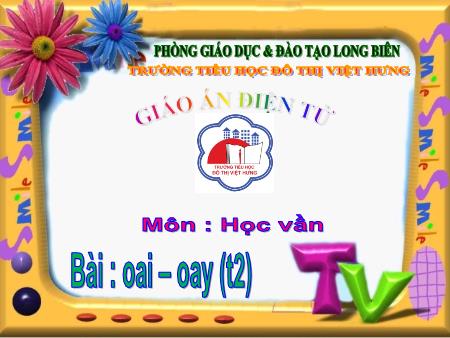 Bài giảng Học vần Lớp 1 - Bài 91: oai, oay (Tiết 2) - Trường Tiểu học Đô Thị Việt Hưng