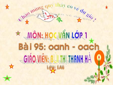 Bài giảng Học vần Lớp 1 - Bài 95: oanh, oach (Tiết 1) - Bùi Thị Thanh Hà