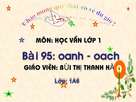 Bài giảng Học vần Lớp 1 - Bài 95: oanh, oach (Tiết 2) - Bùi Thị Thanh Hà