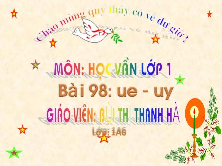 Bài giảng Học vần Lớp 1 - Bài 98: ue, uy (Tiết 1) - Bùi Thị Thanh Hà