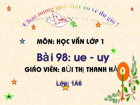 Bài giảng Học vần Lớp 1 - Bài 98: ue, uy (Tiết 2) - Bùi Thị Thanh Hà