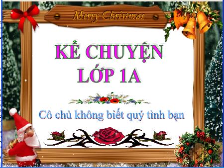 Bài giảng Kể chuyện Lớp 1 - Tuần 33: Cô chủ không biết quý tình bạn