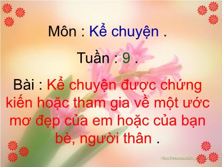 Bài giảng Kể chuyện Lớp 4 - Kể chuyện được chứng kiến hoặc tham gia về một ước mơ đẹp của em hoặc của bạn bè, người thân Bài giảng Kể chuyện Lớp 4 - Kể chuyện được chứng kiến hoặc tham gia về một ước mơ đẹp của em hoặc của bạn bè, người thân