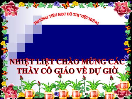 Bài giảng Kể chuyện Lớp 4 - Kể chuyện về một cuộc du lịch hoặc cắm trại mà em được tham gia - Trường Tiểu học Đô thị Việt Hưng Bài giảng Kể chuyện Lớp 4 - Kể chuyện về một cuộc du lịch hoặc cắm trại mà em được tham gia - Trường Tiểu học Đô thị Việt Hưng