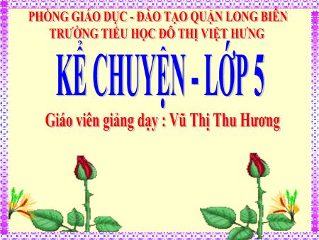 Bài giảng Kể chuyện Lớp 5 - Kể một câu chuyện đã nghe, đã đọc nói về những người đã góp sức mình chống lại đói nghèo, lạc hậu - Vũ Thị Thu Hương