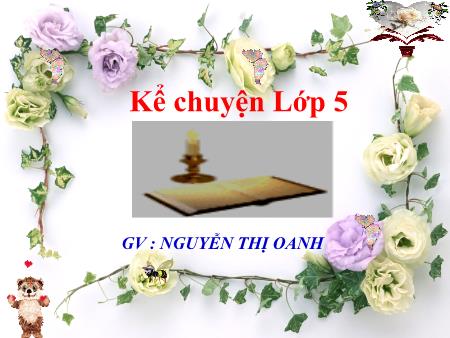 Bài giảng Kể chuyện Lớp 5 - Kể một câu chuyện em đã nghe hay đã đọc nói về quan hệ giữa con người với thiên nhiên - Nguyễn Thị Oanh
