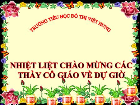 Bài giảng Kể chuyện Lớp 5 - Kể một câu chuyện nói về truyền thống hiếu học hoặc truyền thống đoàn kết của dân tộc Việt Nam - Trường Tiểu học Đô thị Việt Hưng