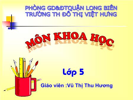 Bài giảng Khoa học Lớp 5 - Bài 24: Đồng và hợp kim của đồng - Vũ Thị Thu Hương Bài giảng Khoa học Lớp 5 - Bài 24: Đồng và hợp kim của đồng - Vũ Thị Thu Hương