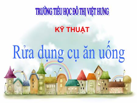 Bài giảng Kĩ thuật Lớp 5 - Rửa dụng cụ ăn uống - Trường Tiểu học Đô thị Việt Hưng