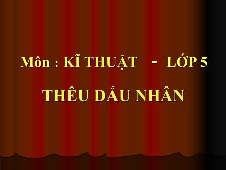 Bài giảng Kĩ thuật Lớp 5 - Thêu dấu nhân