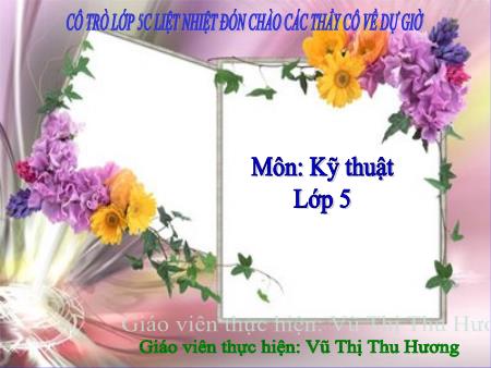 Bài giảng Kĩ thuật Lớp 5 - Tuần 20: Chăm sóc gà - Vũ Thị Thu Hương