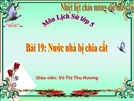 Bài giảng Lịch sử Lớp 5 - Bài 19: Nước nhà bị chia cắt - Vũ Thị Thu Hương