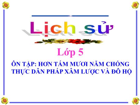 Bài giảng Lịch sử Lớp 5 - Tuần 11: Ôn tập Hơn tám mươi năm chống thực dân Pháp xâm lược và đô hộ